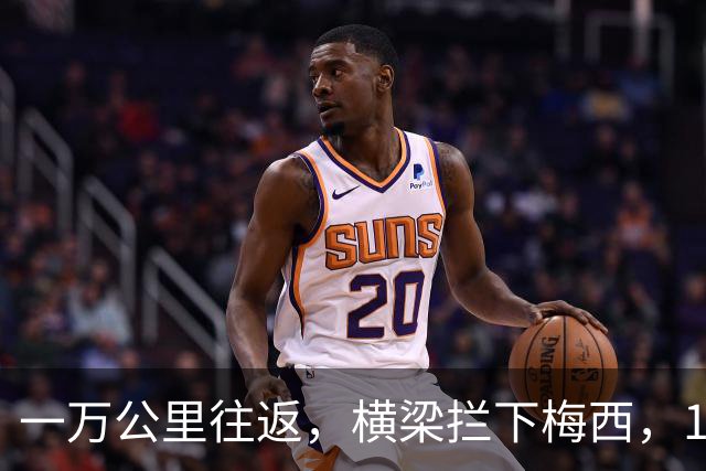 一万公里往返，横梁拦下梅西，15年鸿沟终究跨不过