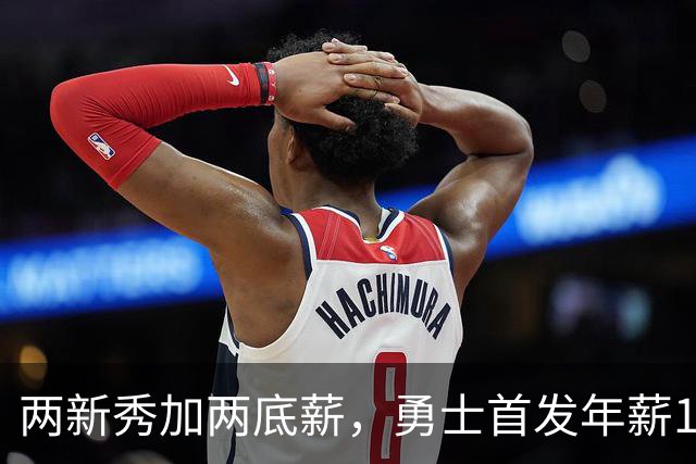 两新秀加两底薪，勇士首发年薪1619万，只有库里的四分之一
