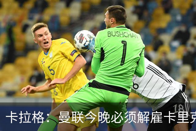 卡拉格：曼联今晚必须解雇卡里克，这也是为他好