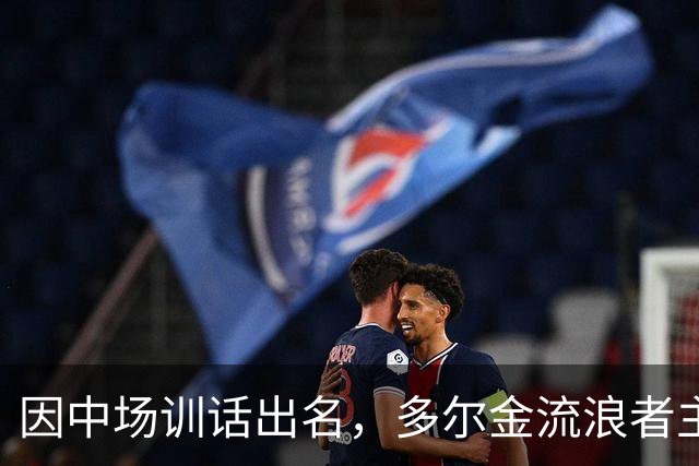 因中场训话出名，多尔金流浪者主帅：要我就把B费排出大名单