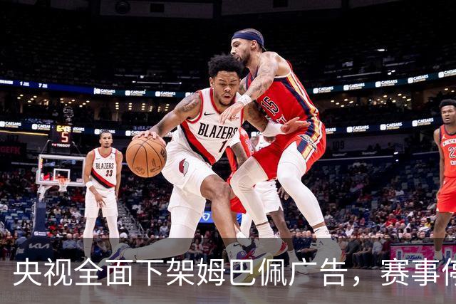 央视全面下架姆巴佩广告，赛事停播