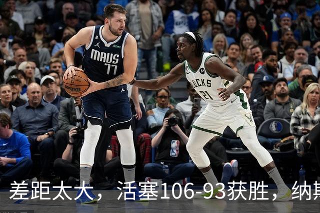 差距太大，活塞106-93获胜，纳斯一针见血，指出76人输球原因