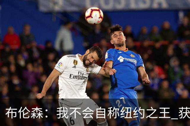 布伦森：我不会自称纽约之王 获得这座城市的认可意义非凡
