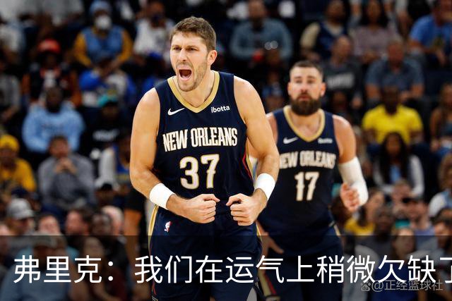 弗里克：我们在运气上稍微欠缺了一点，但我们必须接受失利