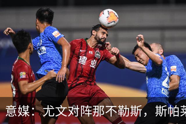 意媒：尤文对阵那不勒斯，斯帕莱蒂准备变阵3-5-1-1
