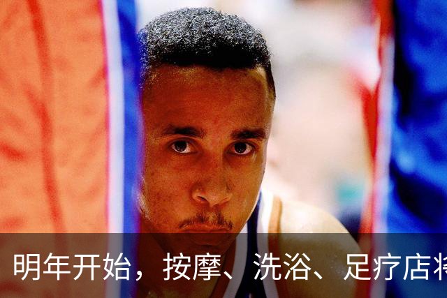 明年开始，按摩、洗浴、足疗店将迎来重大变局？常去的人要留意