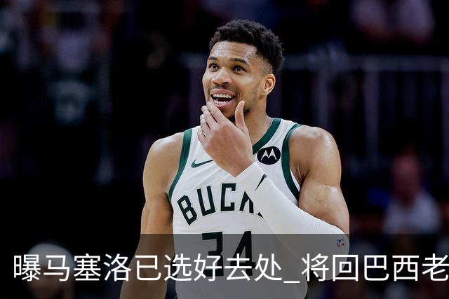 曝马塞洛已选好去处 将回巴西老东家踢球