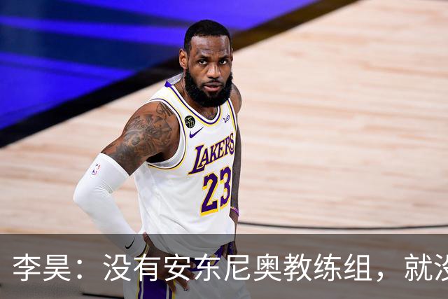 李昊：没有安东尼奥教练组，就没有这里的我
