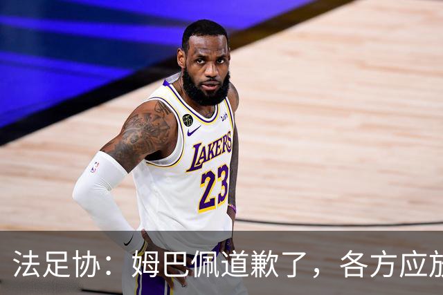 法足协：姆巴佩道歉了，各方应放过他，这笔账该平了，头牌还得干活