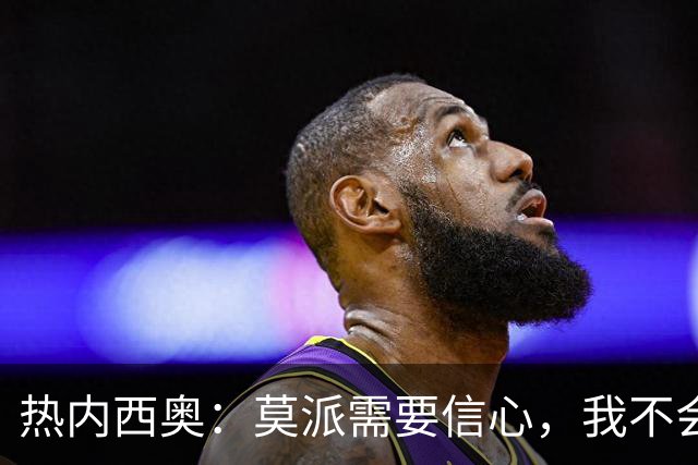 热内西奥：莫派需要信心，我不会被围绕年轻球员的舆论左右