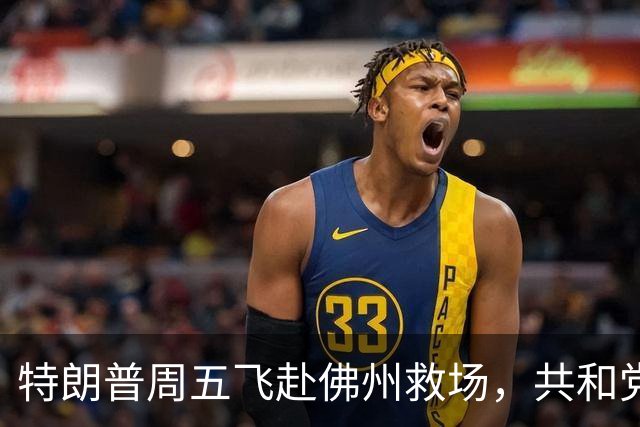 特朗普周五飞赴佛州救场，共和党广告集体躲他，自家后院先冒烟