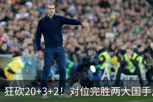 狂砍20+3+2！对位完胜两大国手后卫，郭士强为啥不让他进国家队？