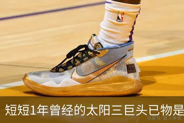 短短1年曾经的太阳三巨头已物是人非，杜兰特继续争冠，布克陷入泥潭
