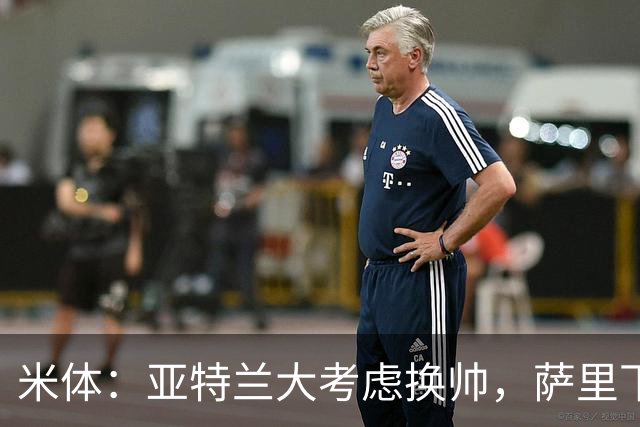 米体：亚特兰大考虑换帅，萨里下课赔率下降