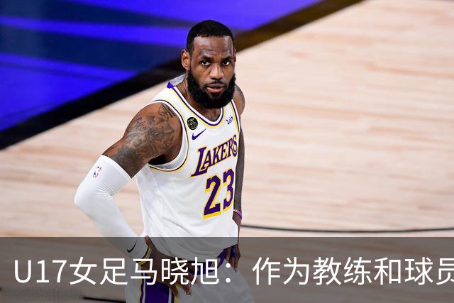 U17女足马晓旭：作为教练和球员，目标肯定是最高领奖台