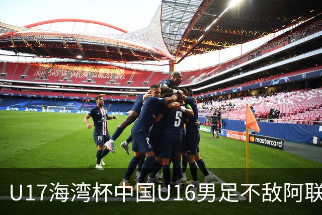 U17海湾杯中国U16男足不敌阿联酋队